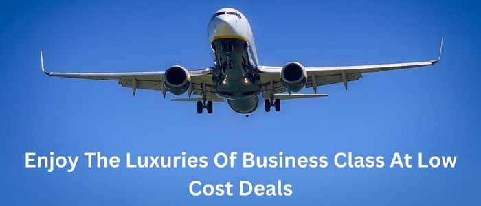 Enjoy The Luxuries Of Business Class At Low Cost Deals