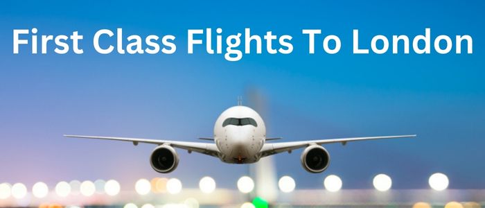Get First Class Flights to London in Major Airlines