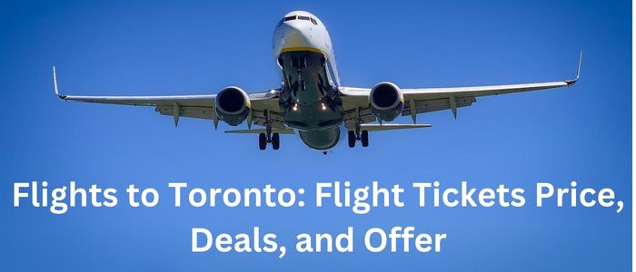 Flights to Toronto: Flight Tickets Price, Deals, and Offer